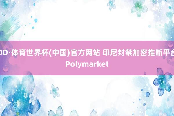 OD·体育世界杯(中国)官方网站 印尼封禁加密推断平台Polymarket