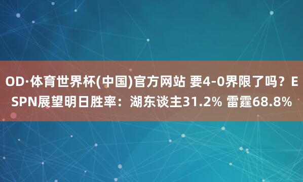 OD·体育世界杯(中国)官方网站 要4-0界限了吗？ESPN展望明日胜率：湖东谈主31.2% 雷霆68.8%
