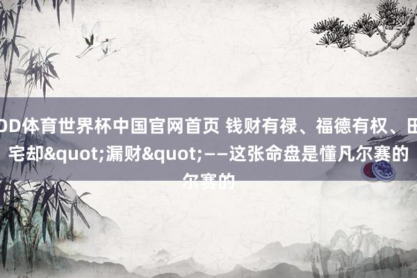 OD体育世界杯中国官网首页 钱财有禄、福德有权、田宅却"漏财"——这张命盘是懂凡尔赛的