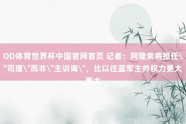 OD体育世界杯中国官网首页 记者：阿隆索将担任