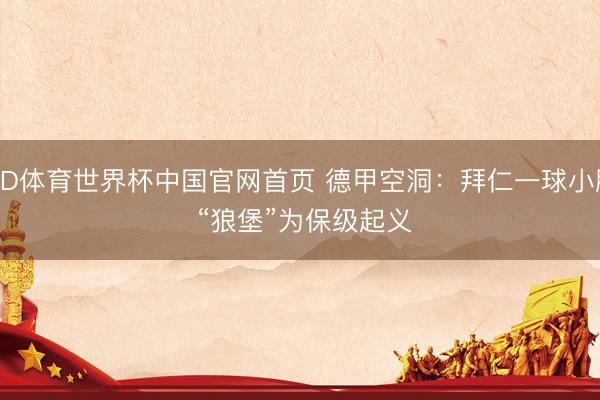 OD体育世界杯中国官网首页 德甲空洞:拜仁一球小胜 “狼堡”为保级起义