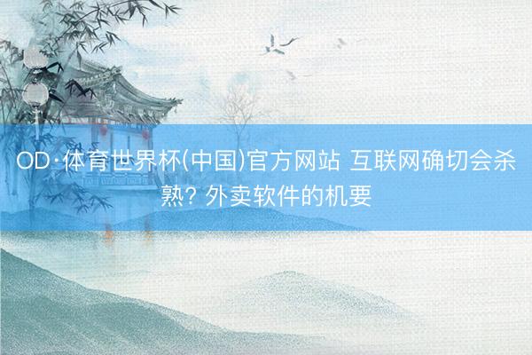 OD·体育世界杯(中国)官方网站 互联网确切会杀熟? 外卖软件的机要