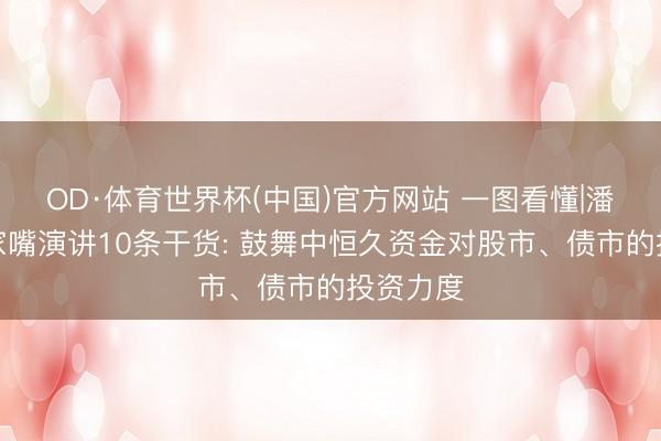 OD·体育世界杯(中国)官方网站 一图看懂|潘功胜陆家嘴演讲10条干货: 鼓舞中恒久资金对股市、债市的投资力度